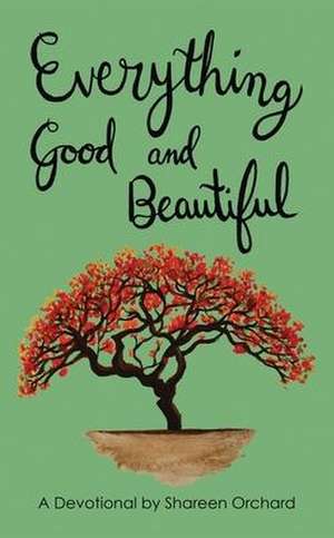 Everything Good and Beautiful: A Devotional de Shareen Orchard