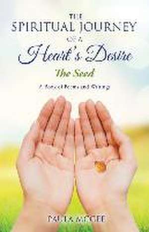 The Spiritual Journey of a Heart's Desire: The Seed de Paula Mcgee