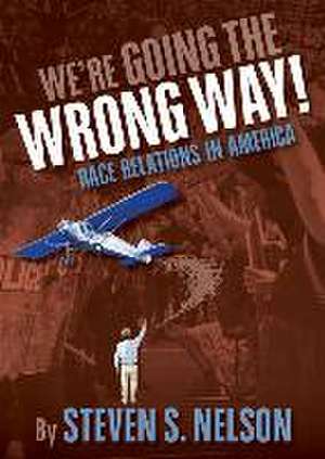 We're Going the Wrong Way!: Race Relations in America de Steven S. Nelson