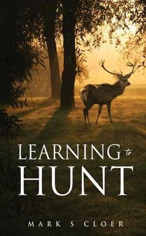 Learning to Hunt de Mark S. Cloer