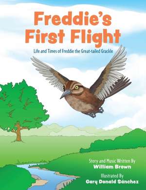 Freddie's First Flight: Life and Times of Freddie the Great-tailed Grackle de William Brown