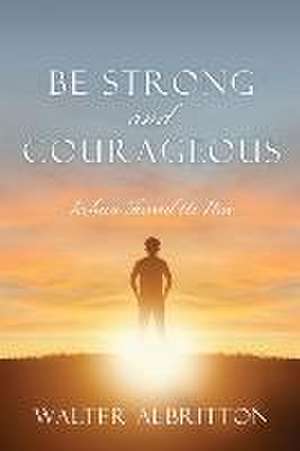 Be Strong and Courageous de Walter Albritton