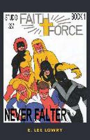 Faith Force: Never Falter de E. Lee Lowry