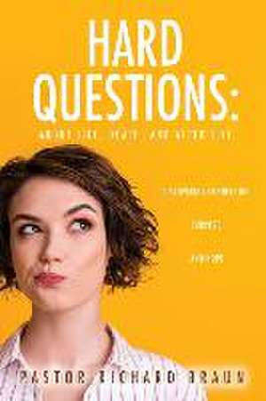 Hard Questions: About Life, Death, and After Life de Pastor Richard Braun