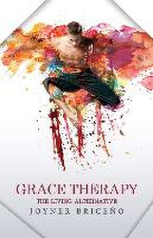 Grace Therapy: The Living Alternative de Joyner Briceño