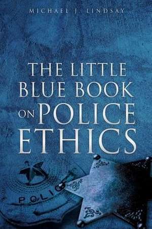 The Little Blue Book on Police Ethics de Michael J. Lindsay