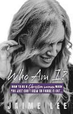 Who Am I?: How to be a Christian woman when you just can't seem to figure it out... de Jaime Lee