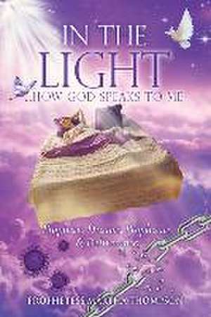 In the Light...How God Speaks to Me: Prophetic Dreams, Prophecies & Deliverance de Prophetess Martha Thompson