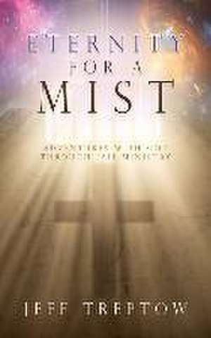 Eternity for a Mist: Adventures with God through Jail ministry de Jeff Treptow