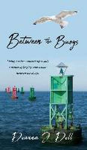 Between the Buoys: Living a values-centered life is only a matter of keeping your actions Between the Buoys. de Deanna J. Dell