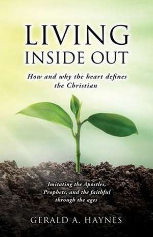 Living Inside Out: How and why the heart defines the Christian de Gerald A. Haynes