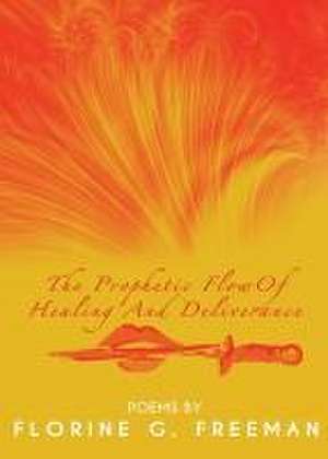 The Prophetic Flow of Healing and Deliverance de Florine G. Freeman