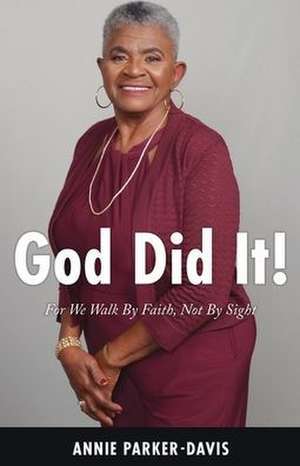 God Did It!: For We Walk By Faith, Not By Sight de Annie Parker-Davis