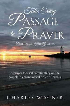 Take Every Passage to Prayer, Volume 2, The Gospels de Charles Wagner