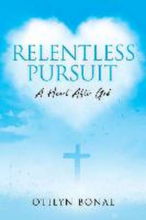 Relentless Pursuit: A Heart After God de Otilyn Bonal