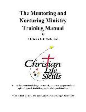 The Mentoring and Nurturing Ministry Training Manual by Christian Life Skills, Inc.: An interdenominational design for ministry to encourage personal de Barbara W. Rogers