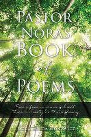 Pastor Nora's Book of Poems: Poems from a grieving heart; there is beauty in the suffering. de Nora Hilda Gonzalez