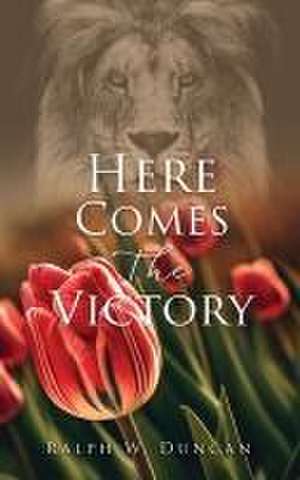 Here Comes The Victory de Ralph W. Duncan