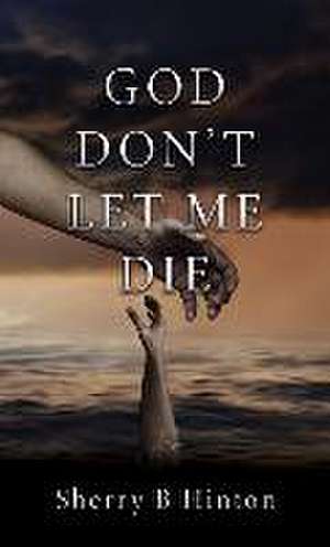 God Don't Let Me Die de Sherry B Hinton