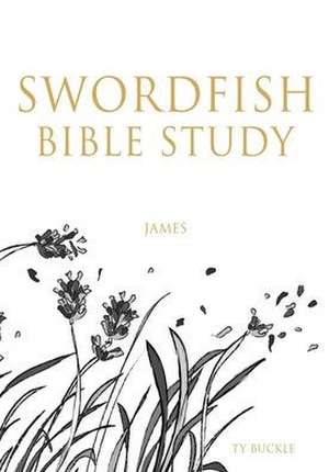 Swordfish Bible Study: James de Ty Buckle