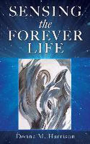 Sensing the Forever Life de Donna M. Harrison