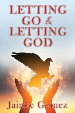 Letting go & letting God de Jaimie Gomez