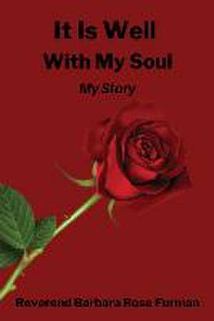 It Is Well With My Soul: My Story de Reverend Barbara Rose Furman