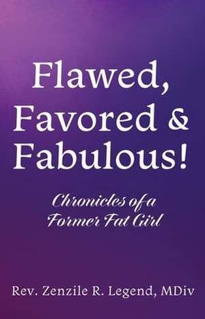 Flawed, Favored & Fabulous!: Chronicles of a Former Fat Girl de Zenzile R. Legend MDIV