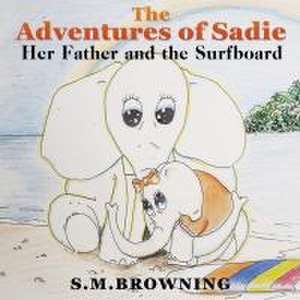 The Adventures of Sadie: Her Father and the Surfboard de S. M. Browning