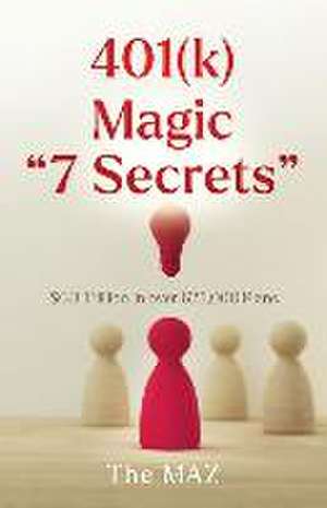 401(k) Magic "7 Secrets": $6.3 Trillion in over 625,000 Plans de The Maz