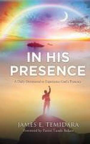 In His Presence: A Daily Devotional to Experience God's Presence de James E. Temidara