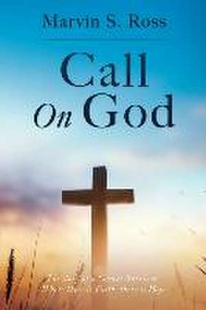 Call On God: The story of a Cancer Survivor: Where there is Faith, there is Hope de Marvin S. Ross