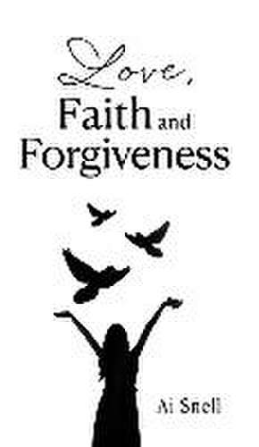 Love, Faith and Forgiveness de Ai Snell