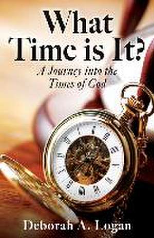 What Time is It?: A Journey into the Times of God de Deborah A. Logan