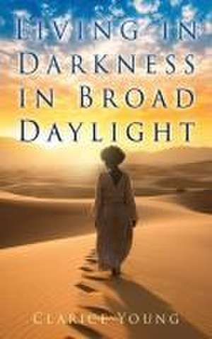 Living in Darkness in Broad Daylight de Clarice Young