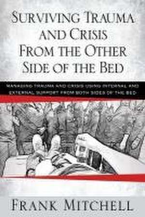 Surviving Trauma and Crisis From the Other Side Of The Bed de Frank Mitchell