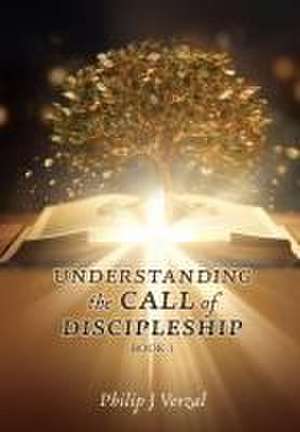 UNDERSTANDING the CALL of DISCIPLESHIP de Philip J Verzal