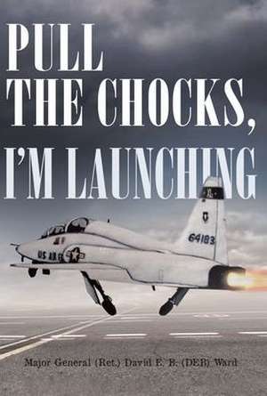 Pull the Chocks, I'm Launching de David E. B. (Deb) Ward