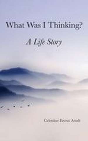 What Was I Thinking de Celestine Favrot Ardnt