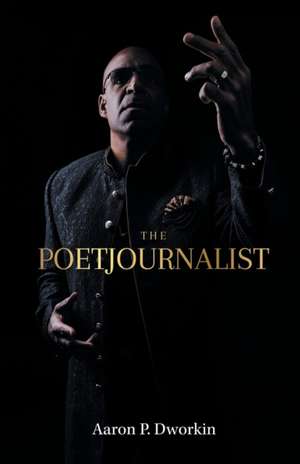 The Poetjournalist de Aaron P Dworkin