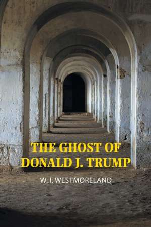 The Ghost of Donald J. Trump de W. I. Westmoreland