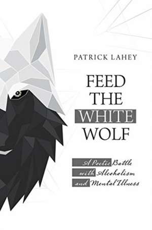 Feed the White Wolf de Patrick Lahey