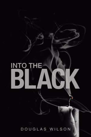 Into the Black de Douglas Wilson