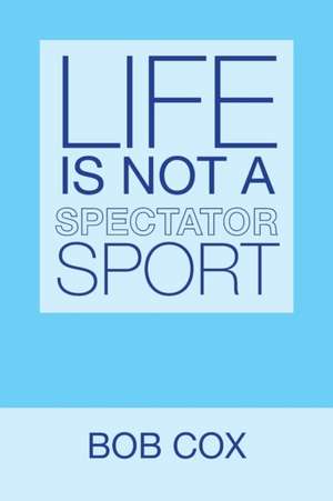 Life Is Not a Spectator Sport de Bob Cox