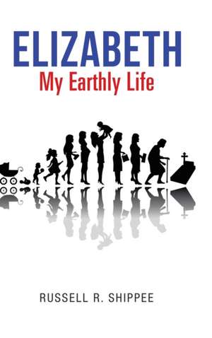 Elizabeth My Earthly Life de Russell R. Shippee