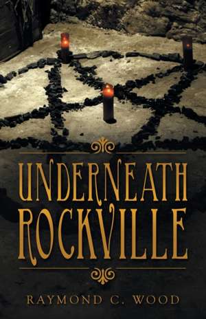 Underneath Rockville de Raymond C. Wood