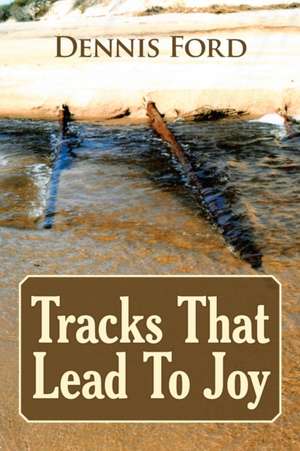 Tracks That Lead to Joy de Dennis Ford