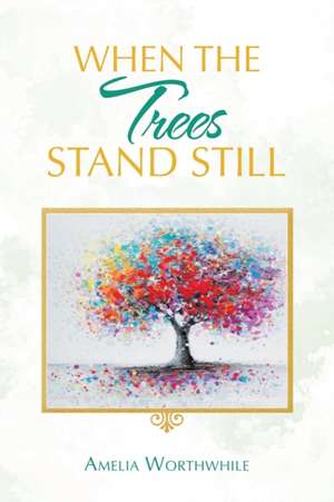 When the Trees Stand Still de Amelia Worthwhile