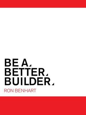 Be a Better Builder de Ron Benhart