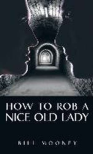 How to Rob a Nice Old Lady de Bill Mooney